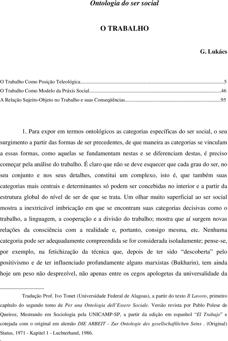 aquelas se fundamentam nestas e se diferenciam destas, é preciso começar pela análise do trabalho.