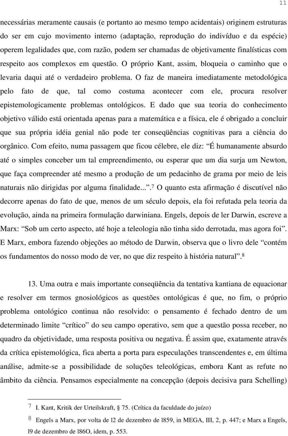 O faz de maneira imediatamente metodológica pelo fato de que, tal como costuma acontecer com ele, procura resolver epistemologicamente problemas ontológicos.