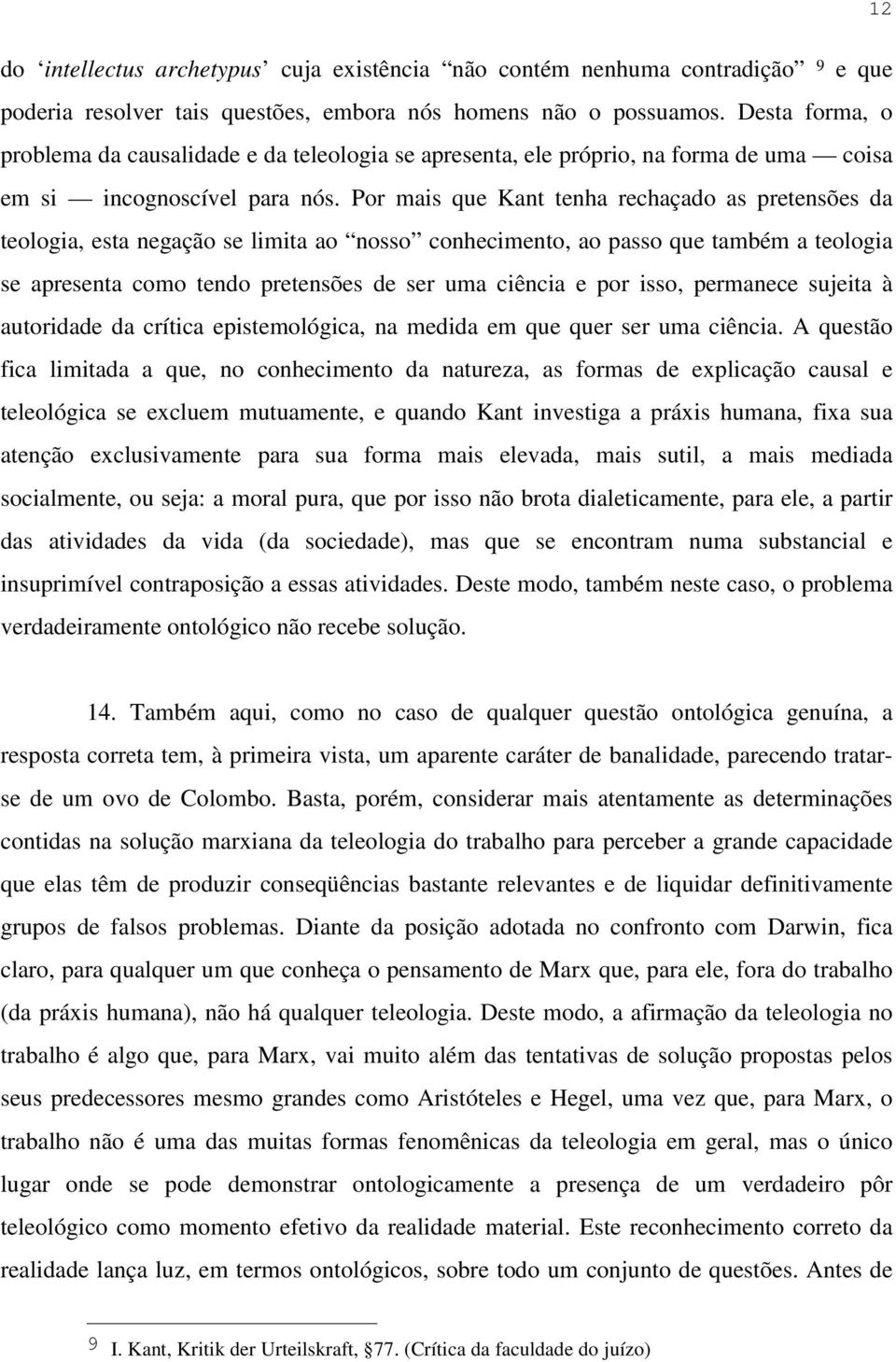 Por mais que Kant tenha rechaçado as pretensões da teologia, esta negação se limita ao nosso conhecimento, ao passo que também a teologia se apresenta como tendo pretensões de ser uma ciência e por