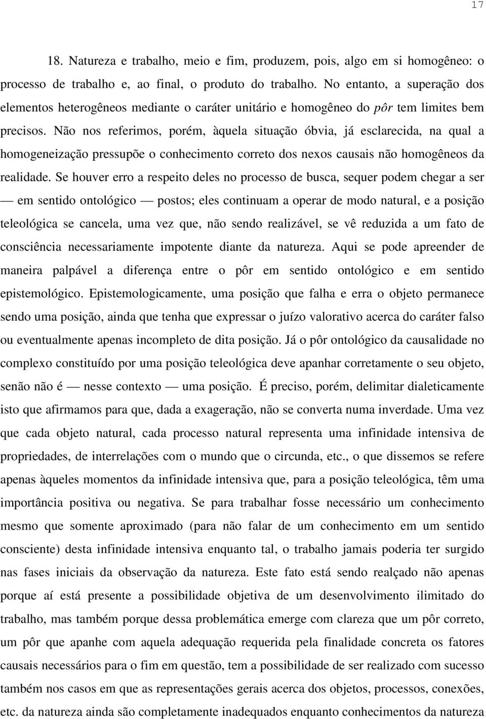 Não nos referimos, porém, àquela situação óbvia, já esclarecida, na qual a homogeneização pressupõe o conhecimento correto dos nexos causais não homogêneos da realidade.