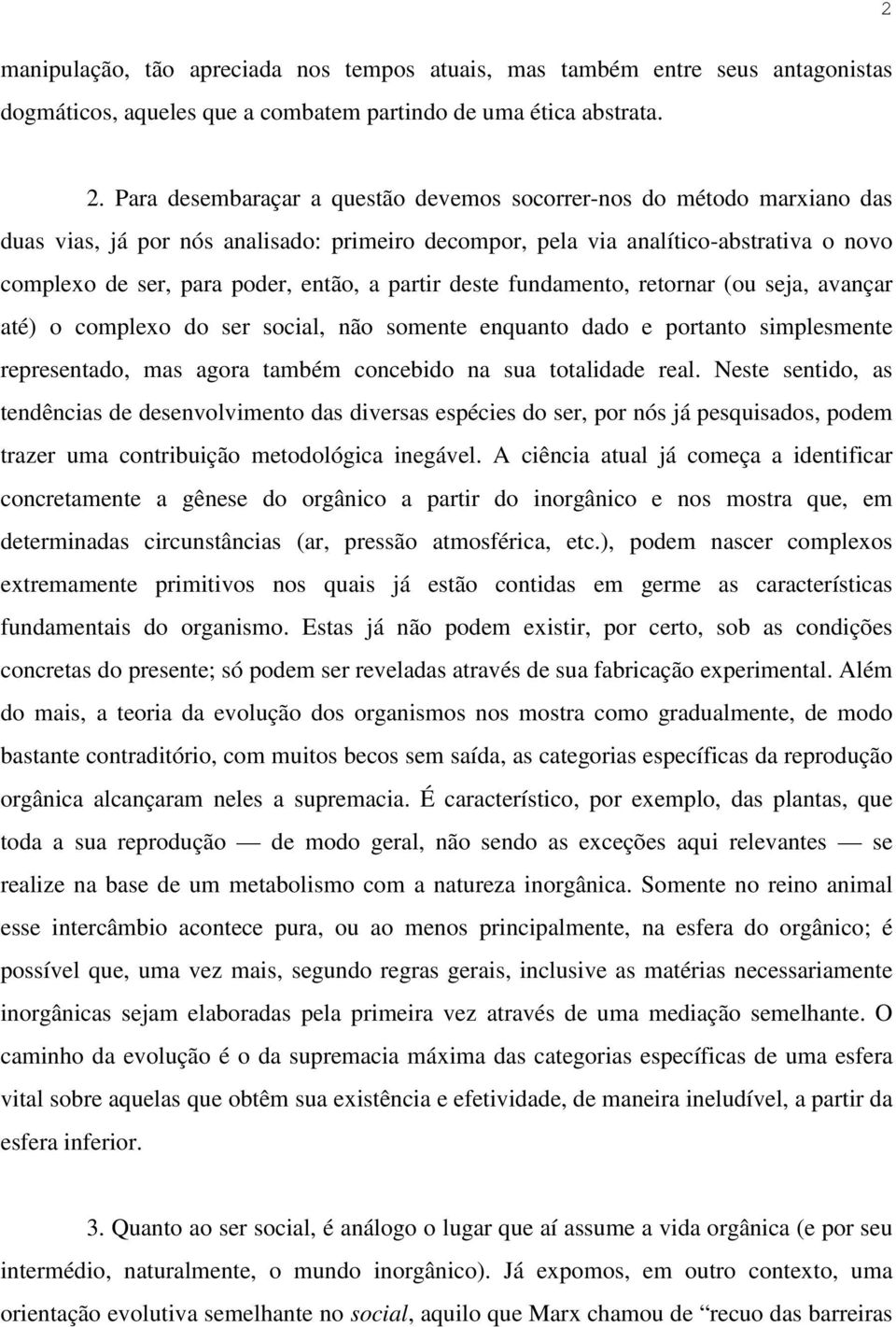 partir deste fundamento, retornar (ou seja, avançar até) o complexo do ser social, não somente enquanto dado e portanto simplesmente representado, mas agora também concebido na sua totalidade real.