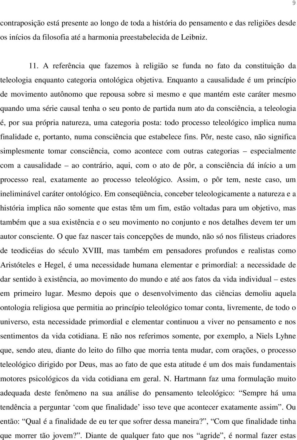 Enquanto a causalidade é um princípio de movimento autônomo que repousa sobre si mesmo e que mantém este caráter mesmo quando uma série causal tenha o seu ponto de partida num ato da consciência, a