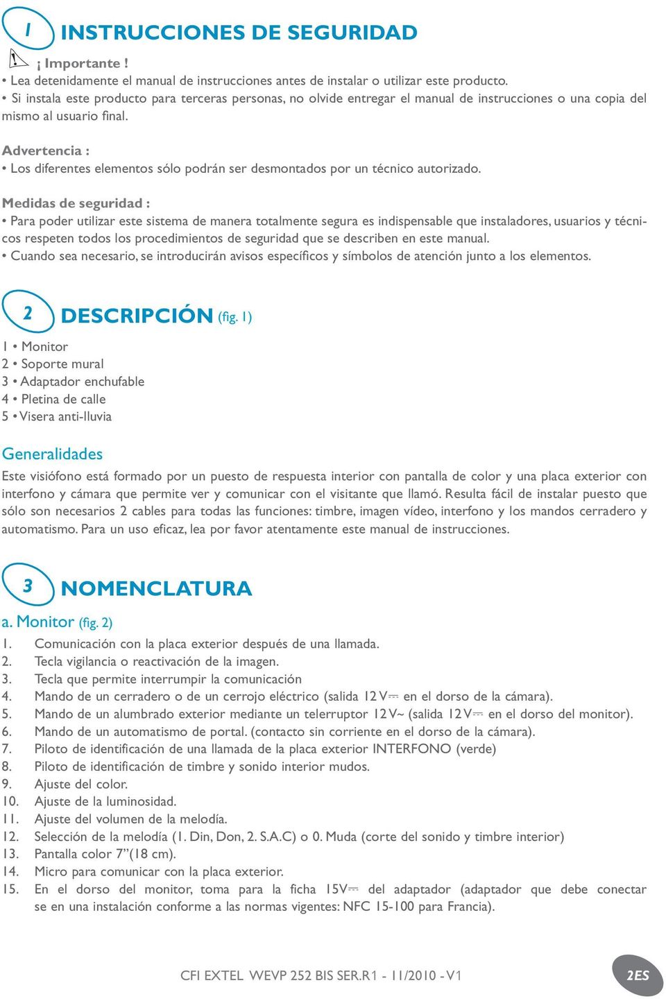 Advertencia : Los diferentes elementos sólo podrán ser desmontados por un técnico autorizado.