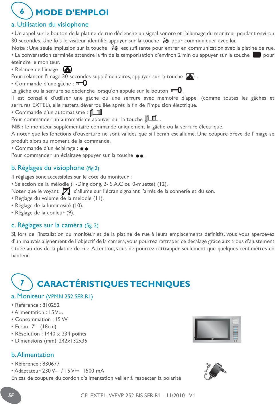 La conversation terminée attendre la fin de la temporisation d environ 2 min ou appuyer sur la touche pour éteindre le moniteur.