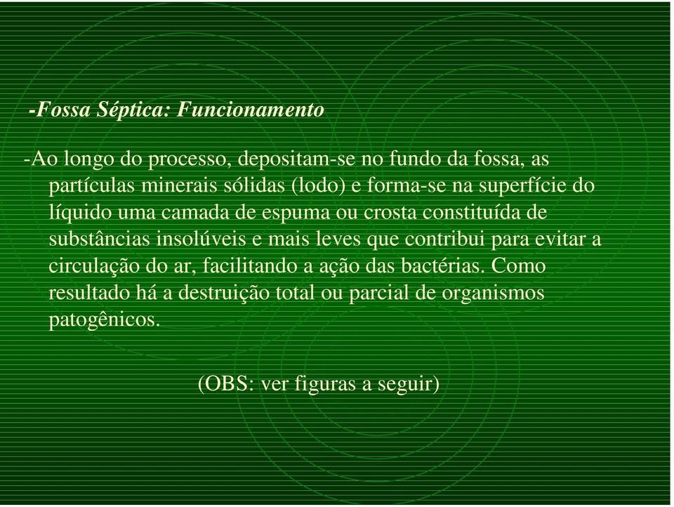 substâncias insolúveis e mais leves que contribui para evitar a circulação do ar, facilitando a ação das