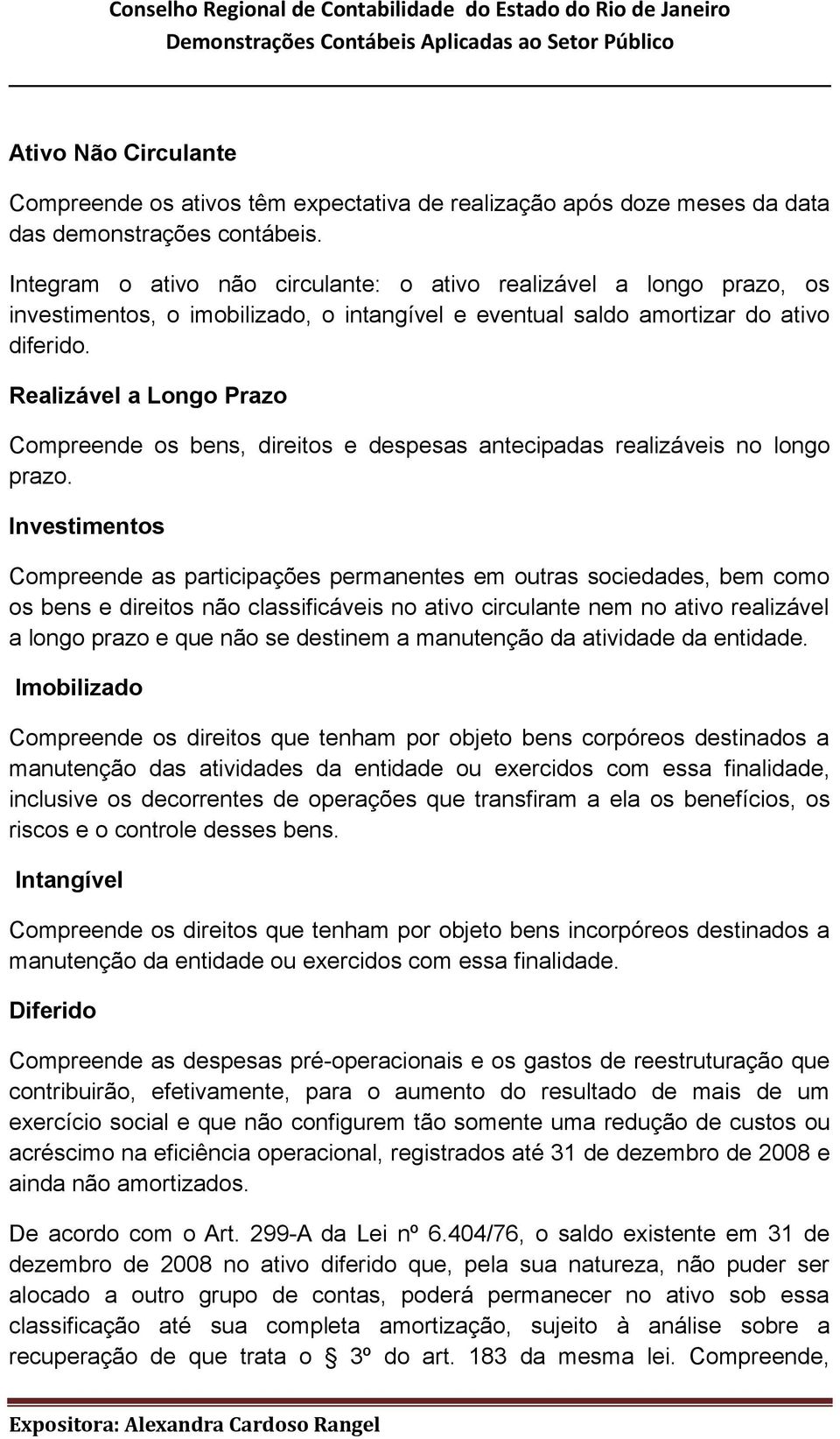 Realizável a Longo Prazo Compreende os bens, direitos e despesas antecipadas realizáveis no longo prazo.