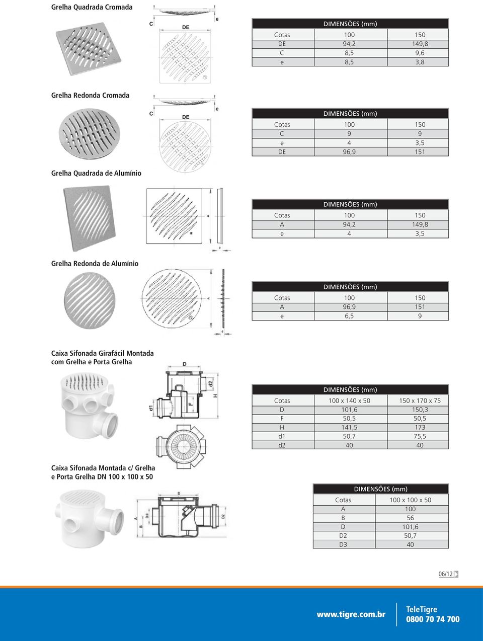 com Grelha e Porta Grelha Cotas 100 x 140 x 50 150 x 170 x 75 D 101,6 150,3 F 50,5 50,5 H 141,5 173 d1 50,7 75,5 d2 40