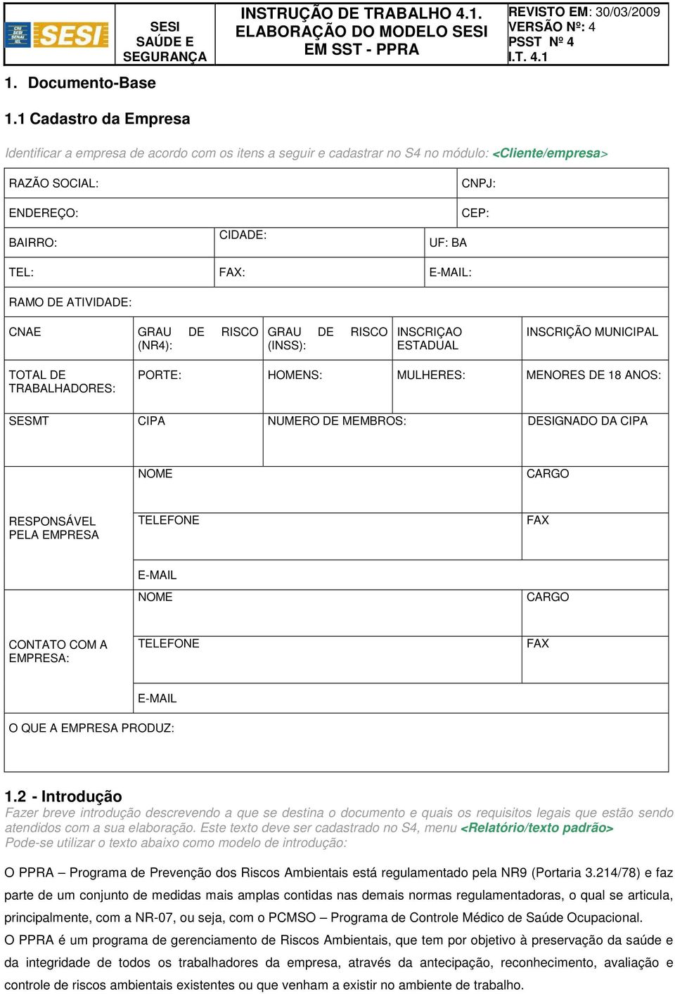 CNPJ: CEP: TEL: FAX: E-MAIL: RAMO DE ATIVIDADE: CNAE GRAU DE RISCO (NR4): GRAU DE RISCO (INSS): INSCRIÇAO ESTADUAL INSCRIÇÃO MUNICIPAL TOTAL DE TRABALHADORES: PORTE: HOMENS: MULHERES: MENORES DE 18