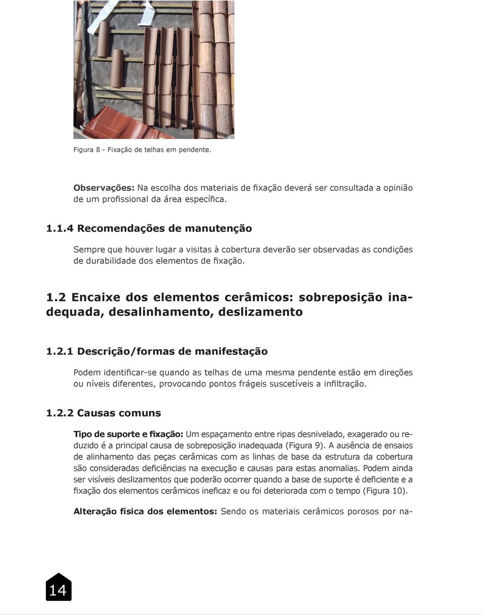 2 Encaixe dos elementos cerâmicos: sobreposição inadequada, desalinhamento, deslizamento 1.2.1 Descrição/formas de manifestação Podem identificar-se quando as telhas de uma mesma pendente estão em direções ou níveis diferentes, provocando pontos frágeis suscetíveis a infiltração.