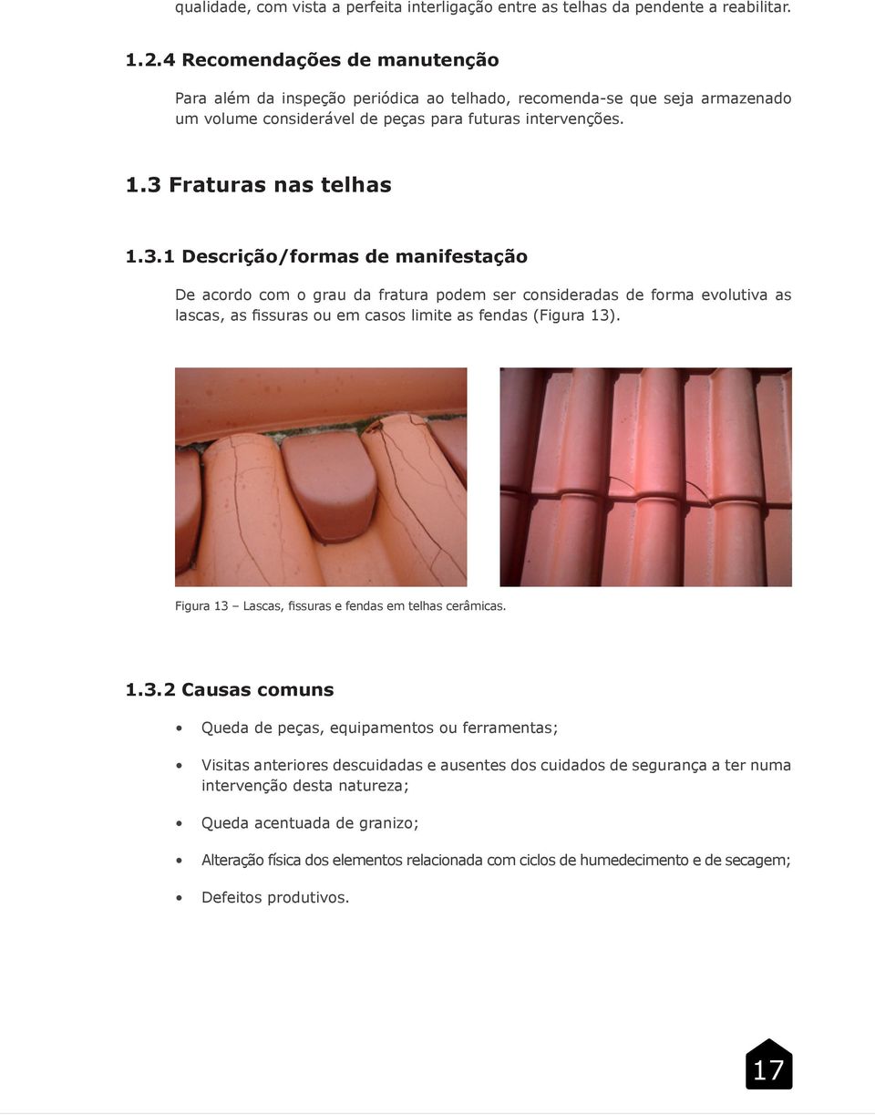 Fraturas nas telhas 1.3.1 Descrição/formas de manifestação De acordo com o grau da fratura podem ser consideradas de forma evolutiva as lascas, as fissuras ou em casos limite as fendas (Figura 13).