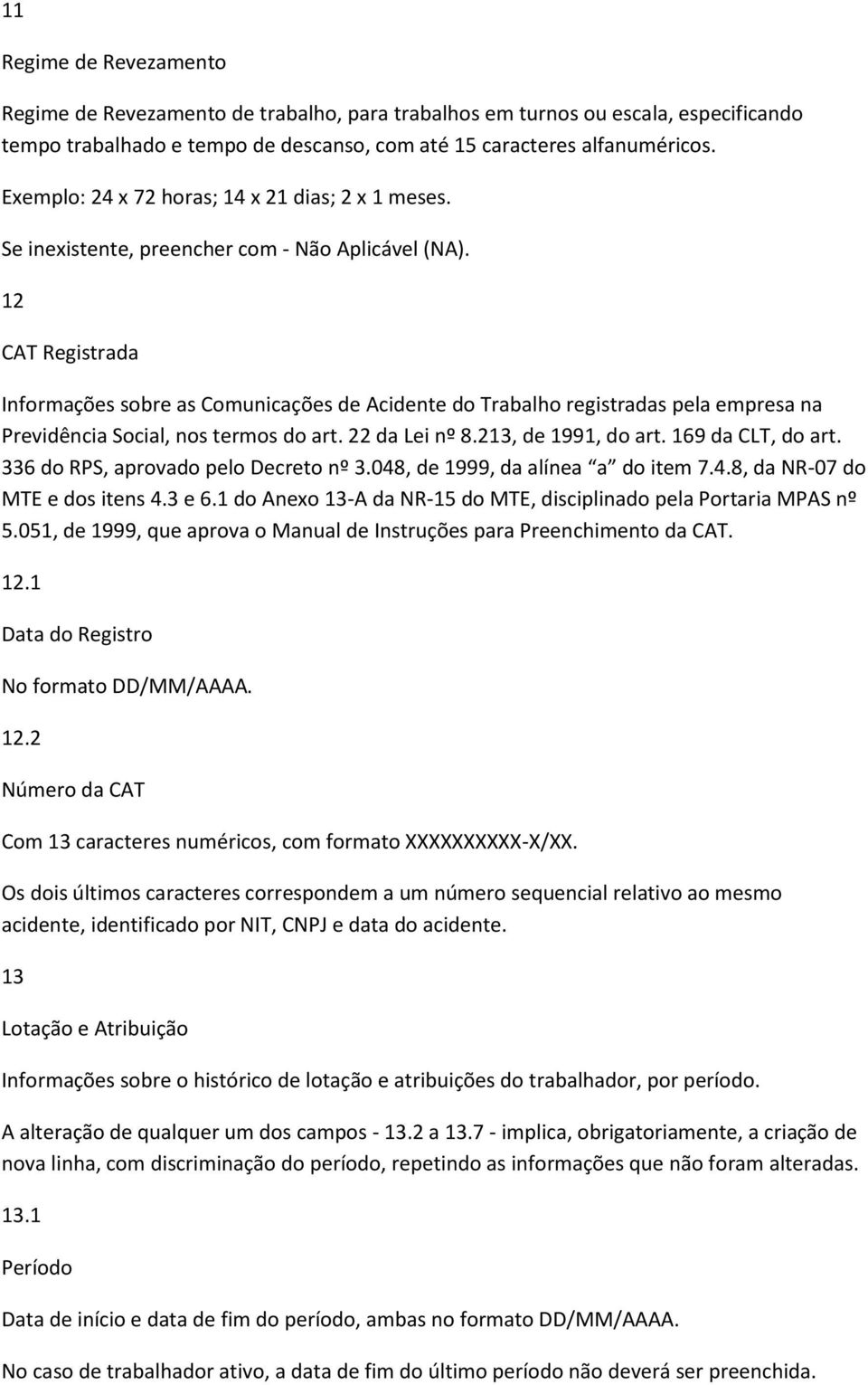 12 CAT Registrada Informações sobre as Comunicações de Acidente do Trabalho registradas pela empresa na Previdência Social, nos termos do art. 22 da Lei nº 8.213, de 1991, do art. 169 da CLT, do art.