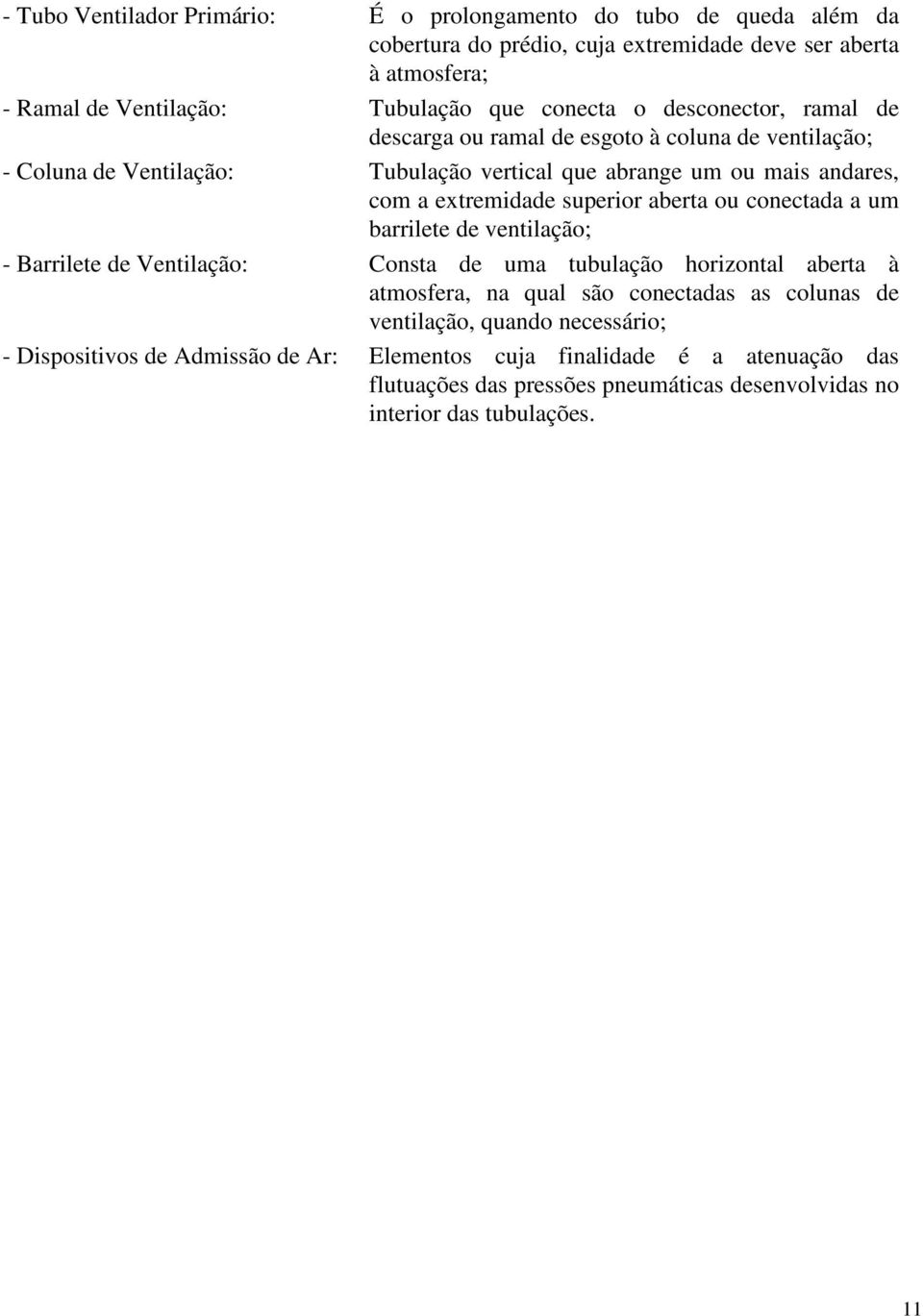 superior aberta ou conectada a um barrilete de ventilação; - Barrilete de Ventilação: Consta de uma tubulação horizontal aberta à atmosfera, na qual são conectadas as colunas de