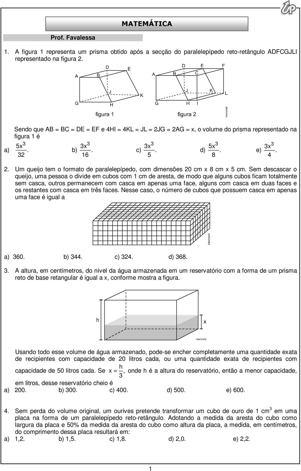 Um queijo tem o formato de paralelepípedo, com dimensões 0 cm x 8 cm x 5 cm.