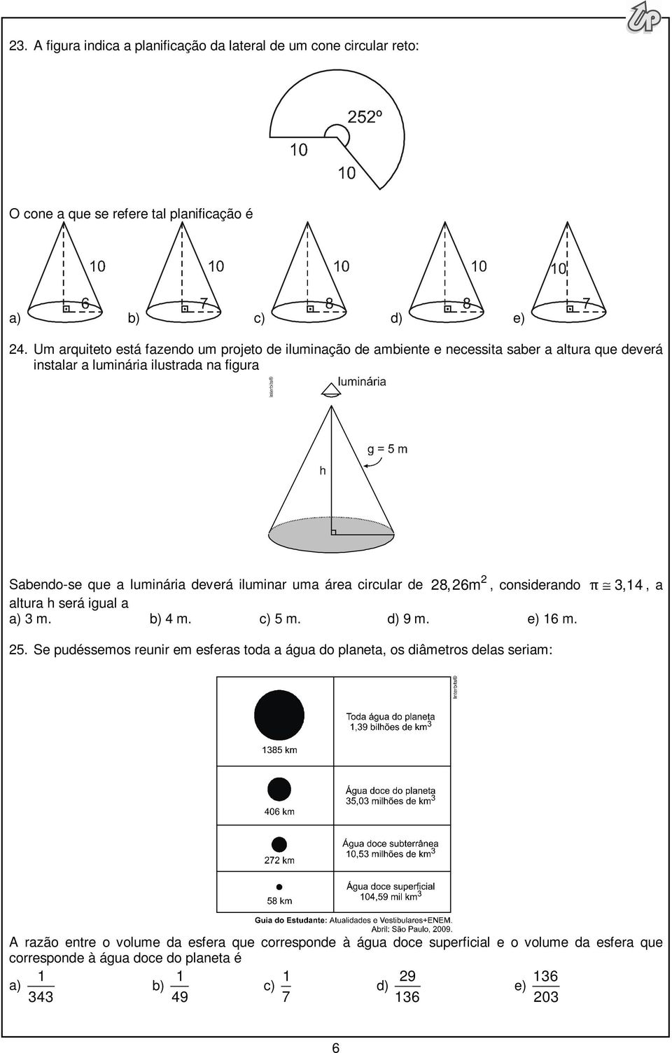 luminária deverá iluminar uma área circular de 8,6m, considerando π,, a altura h será igual a a) m. b) m. c) 5 