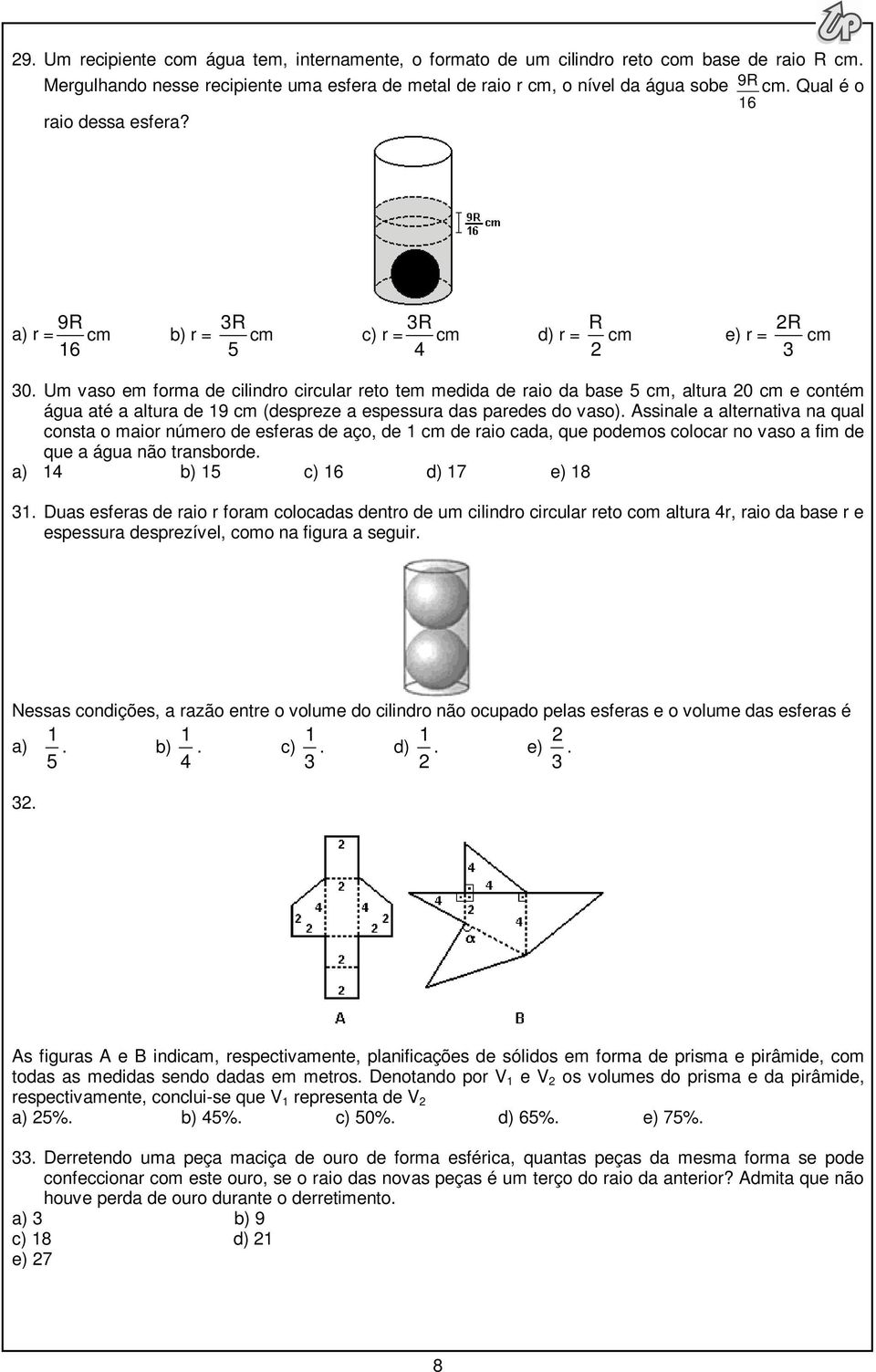 Um vaso em forma de cilindro circular reto tem medida de raio da base 5 cm, altura 0 cm e contém água até a altura de 9 cm (despreze a espessura das paredes do vaso).