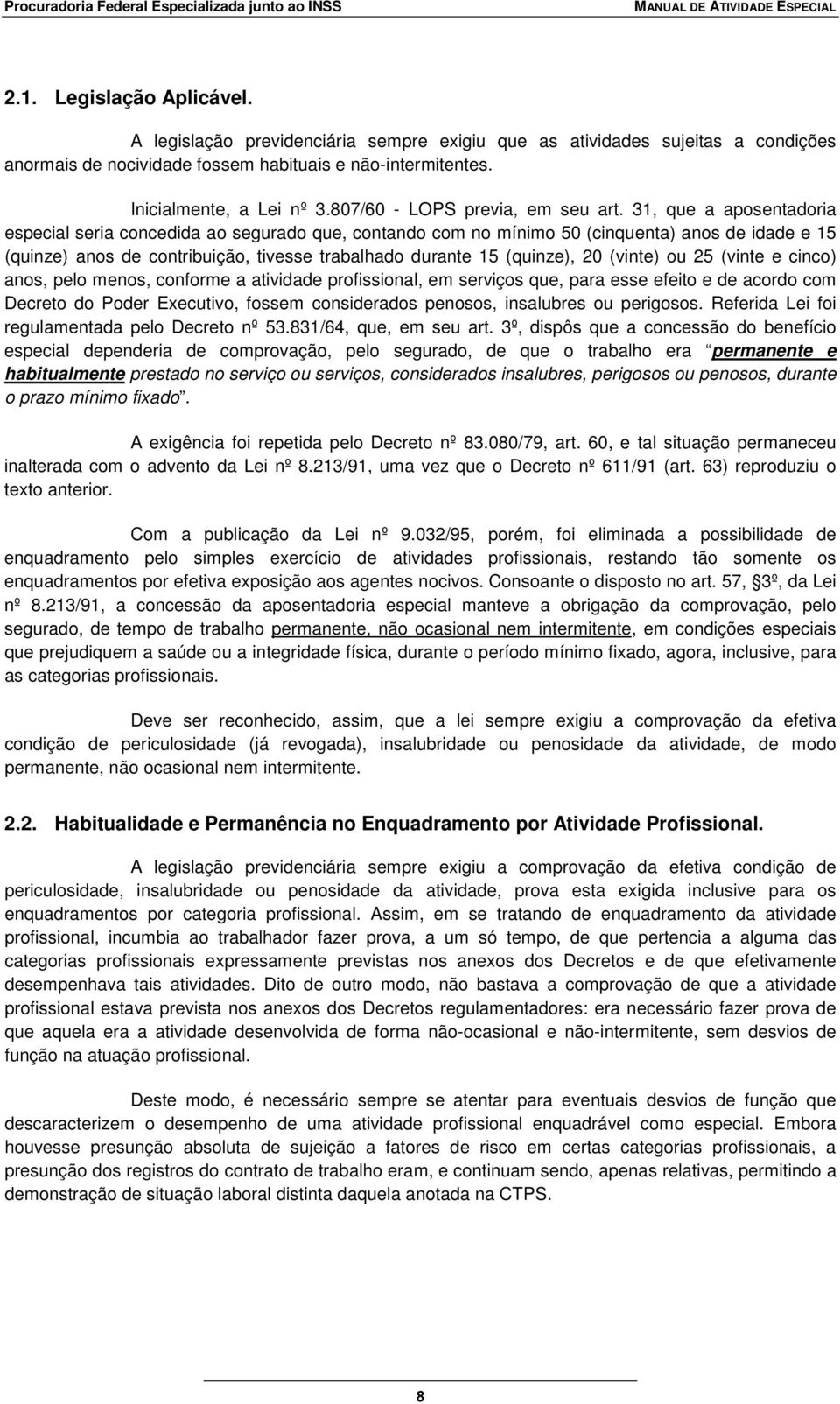 31, que a aposentadoria especial seria concedida ao segurado que, contando com no mínimo 50 (cinquenta) anos de idade e 15 (quinze) anos de contribuição, tivesse trabalhado durante 15 (quinze), 20