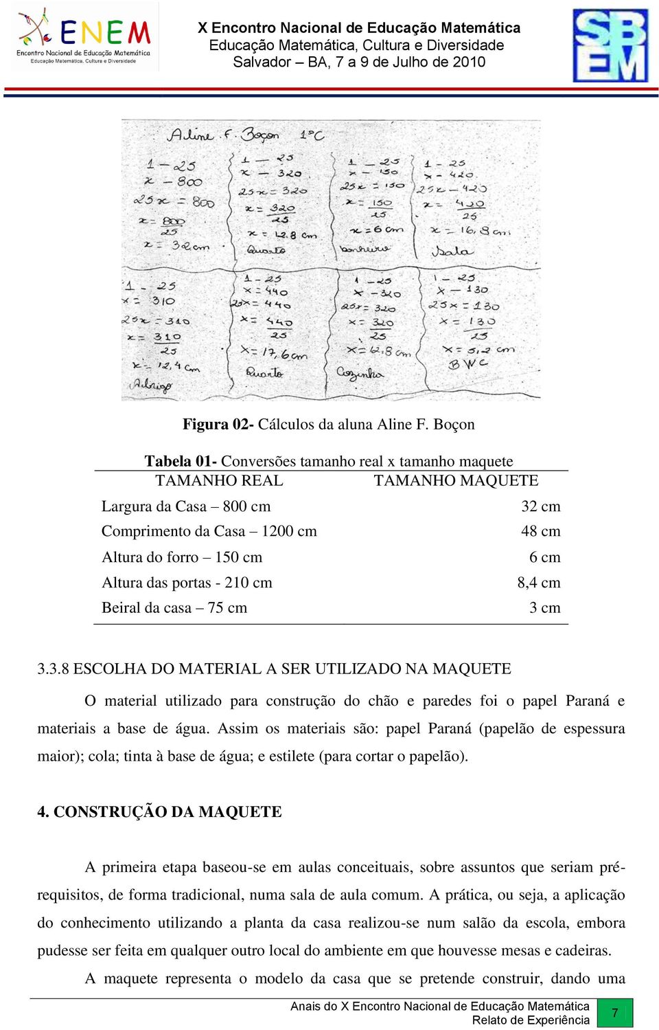 casa 75 cm 32 cm 48 cm 6 cm 8,4 cm 3 cm 3.3.8 ESCOLHA DO MATERIAL A SER UTILIZADO NA MAQUETE O material utilizado para construção do chão e paredes foi o papel Paraná e materiais a base de água.