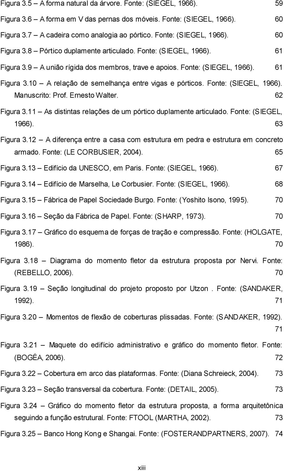 Fonte: (SIEGEL, 1966). Manuscrito: Prof. Ernesto Walter. 62 Figura 3.11 As distintas relações de um pórtico duplamente articulado. Fonte: (SIEGEL, 1966). 63 Figura 3.