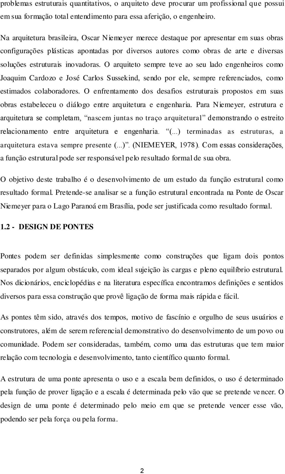 inovadoras. O arquiteto sempre teve ao seu lado engenheiros como Joaquim Cardozo e José Carlos Sussekind, sendo por ele, sempre referenciados, como estimados colaboradores.