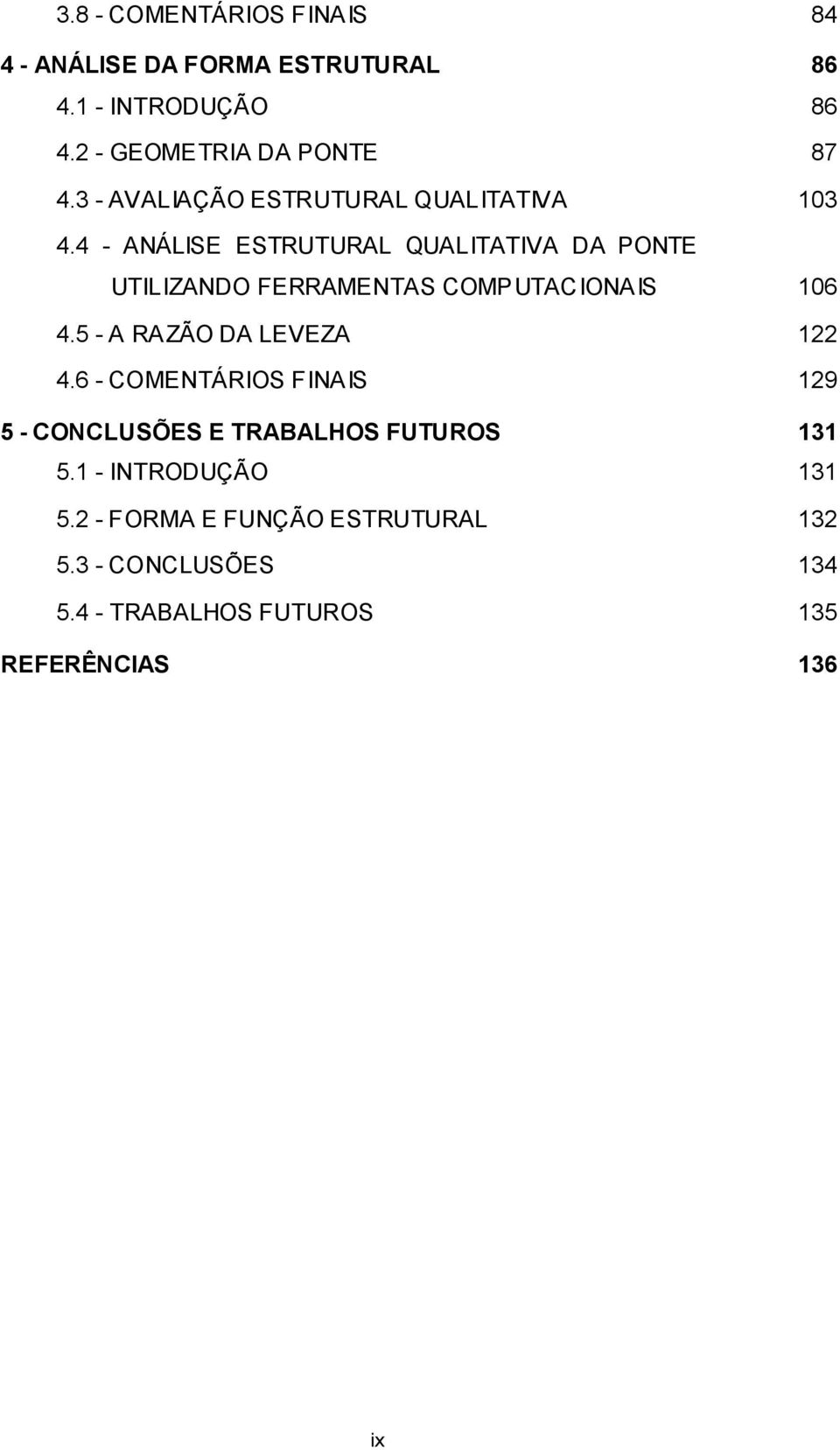 4 - ANÁLISE ESTRUTURAL QUALITATIVA DA PONTE UTILIZANDO FERRAMENTAS COMPUTACIONAIS 106 4.5 - A RAZÃO DA LEVEZA 122 4.