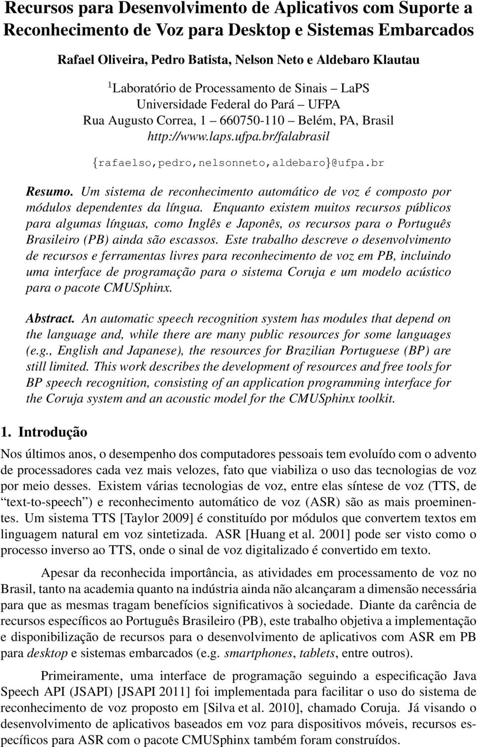 br Resumo. Um sistema de reconhecimento automático de voz é composto por módulos dependentes da língua.