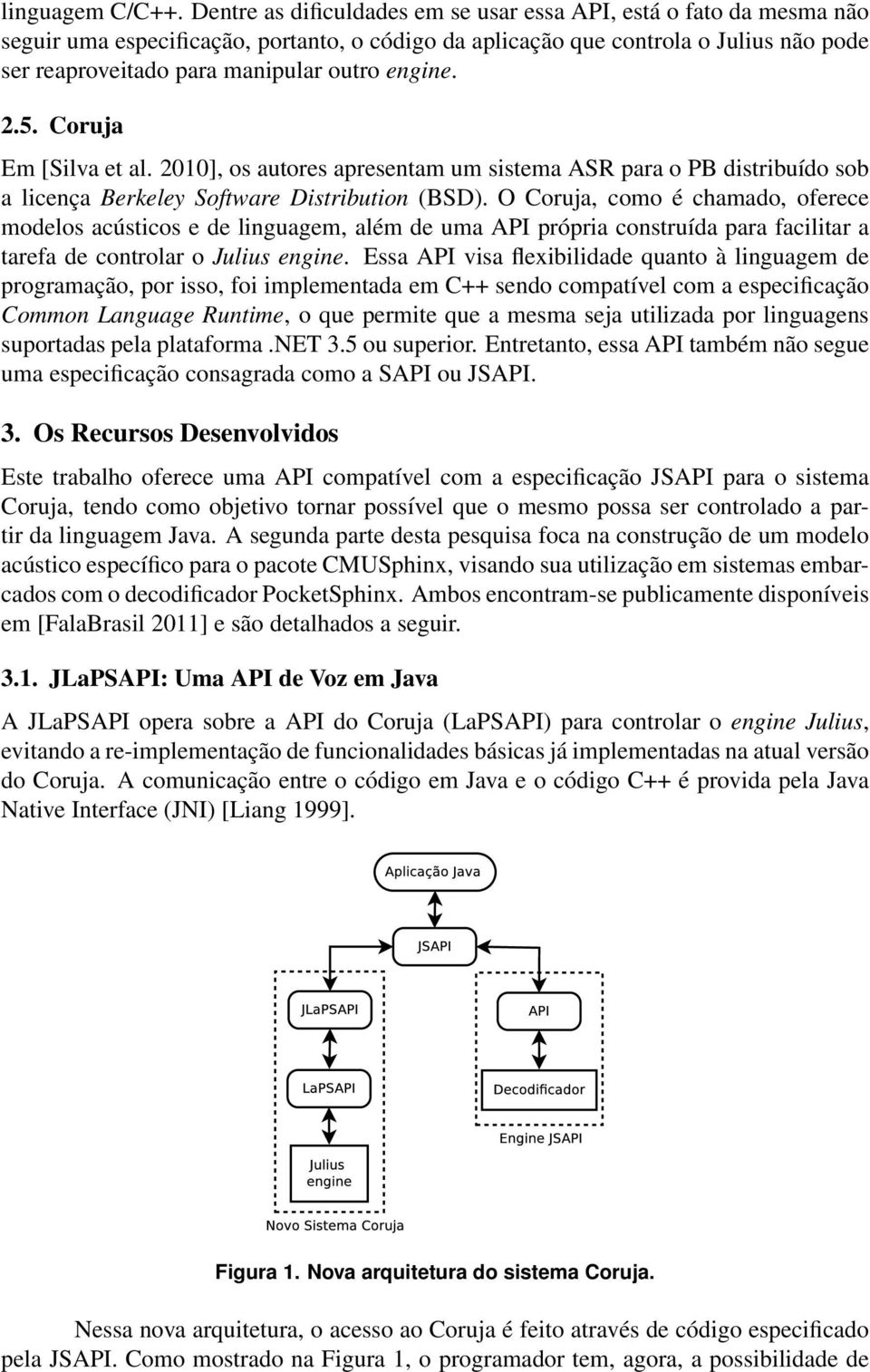 engine. 2.5. Coruja Em [Silva et al. 2010], os autores apresentam um sistema ASR para o PB distribuído sob a licença Berkeley Software Distribution (BSD).