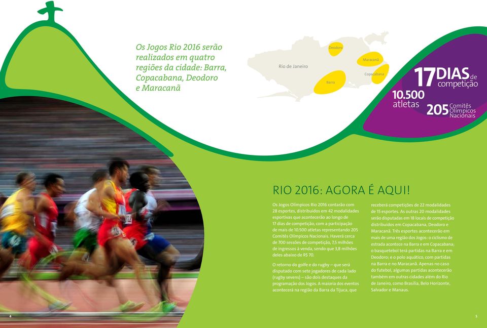Os Jogos Olímpicos Rio 2016 contarão com 28 esportes, distribuídos em 42 modalidades esportivas que acontecerão ao longo de 17 dias de competição, com a participação de mais de 10.