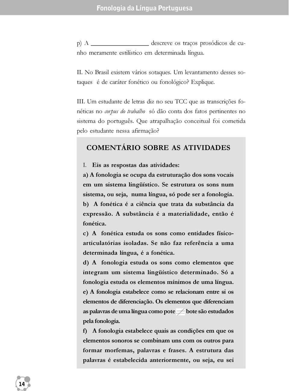 Um estudante de letras diz no seu TCC que as transcrições fonéticas no corpus do trabalho só dão conta dos fatos pertinentes no sistema do português.