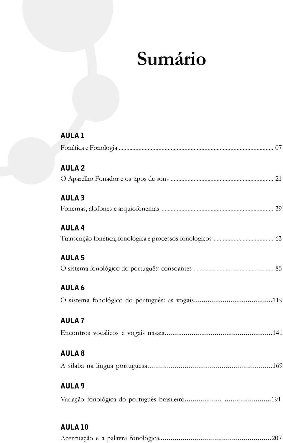 .. 85 AULA 6 O sistema fonológico do português: as vogais...119 AULA 7 Encontros vocálicos e vogais nasais.