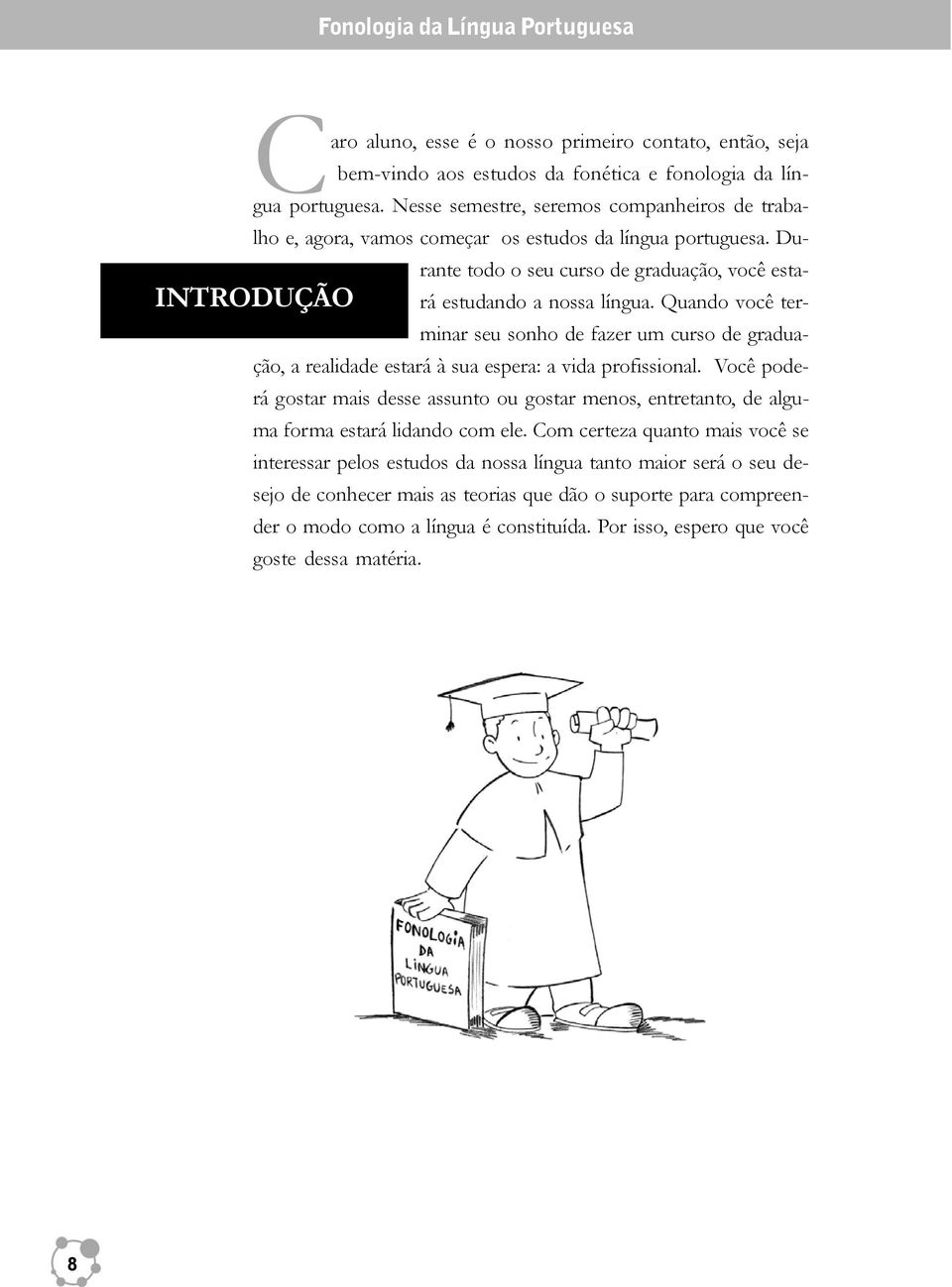 Quando você terminar seu sonho de fazer um curso de graduação, a realidade estará à sua espera: a vida profissional.