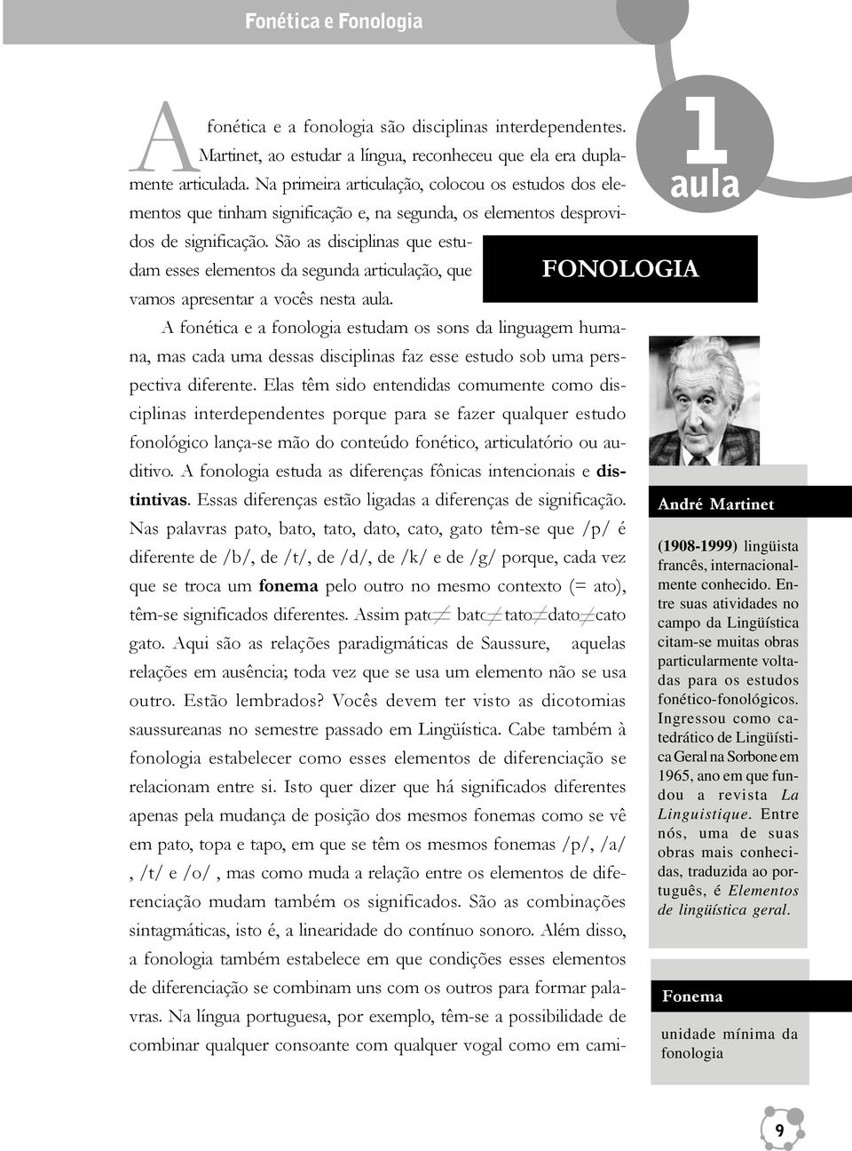 São as disciplinas que estudam esses elementos da segunda articulação, que vamos apresentar a vocês nesta aula.