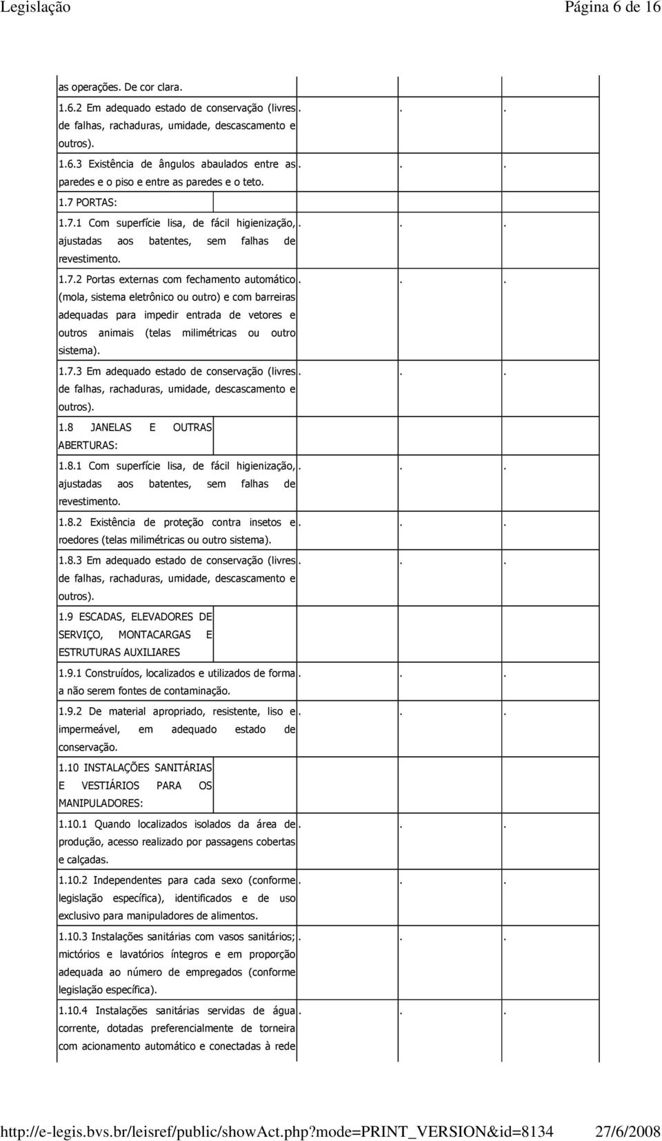 .. (mola, sistema eletrônico ou outro) e com barreiras adequadas para impedir entrada de vetores e outros animais (telas milimétricas ou outro sistema). 1.7.