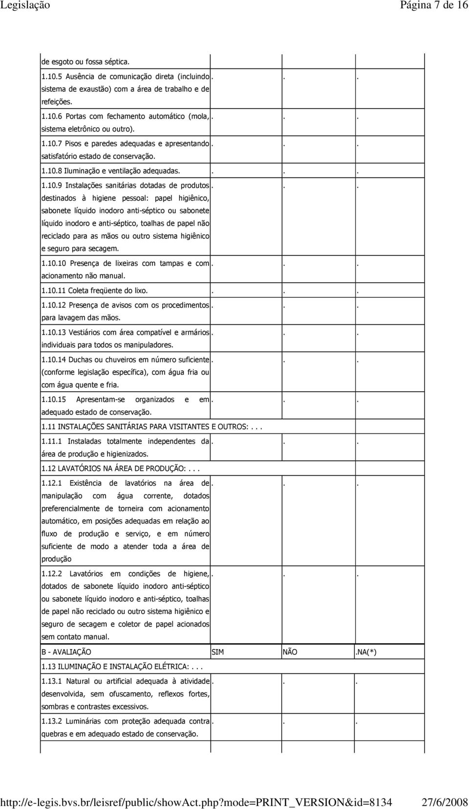 .. destinados à higiene pessoal: papel higiênico, sabonete líquido inodoro anti-séptico ou sabonete líquido inodoro e anti-séptico, toalhas de papel não reciclado para as mãos ou outro sistema