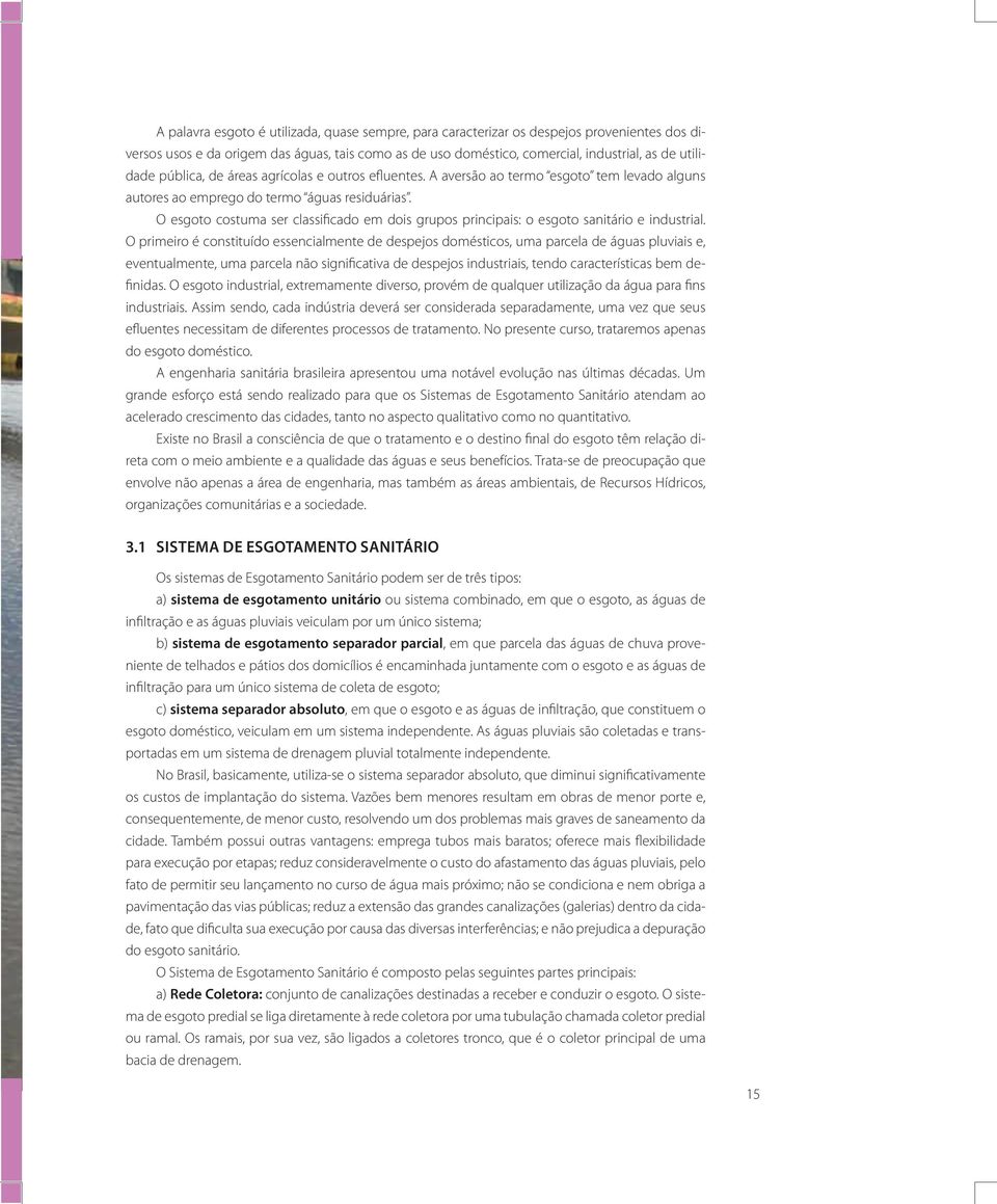 O esgoto costuma ser classificado em dois grupos principais: o esgoto sanitário e industrial.