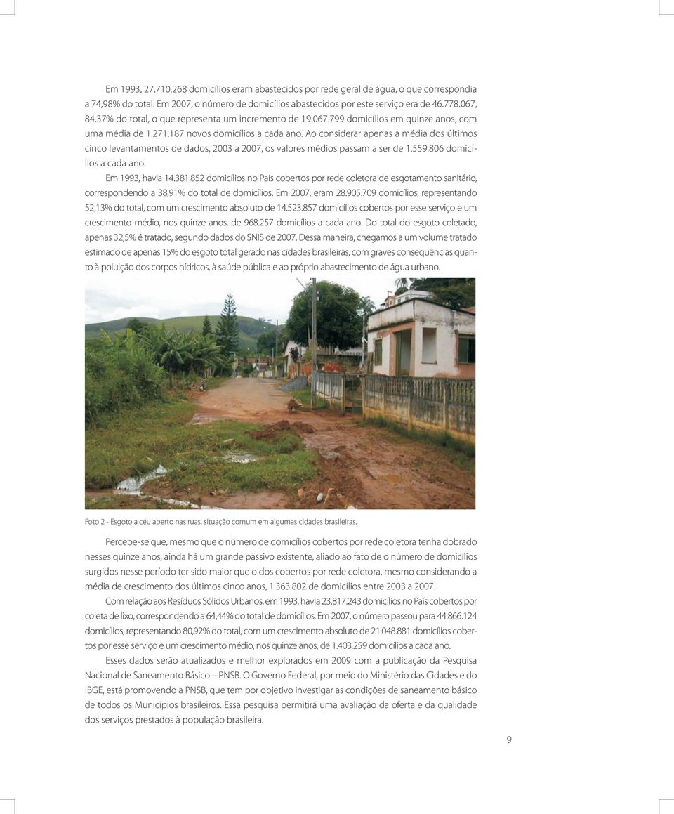 Ao considerar apenas a média dos últimos cinco levantamentos de dados, 2003 a 2007, os valores médios passam a ser de 1.559.806 domicílios a cada ano. Em 1993, havia 14.381.