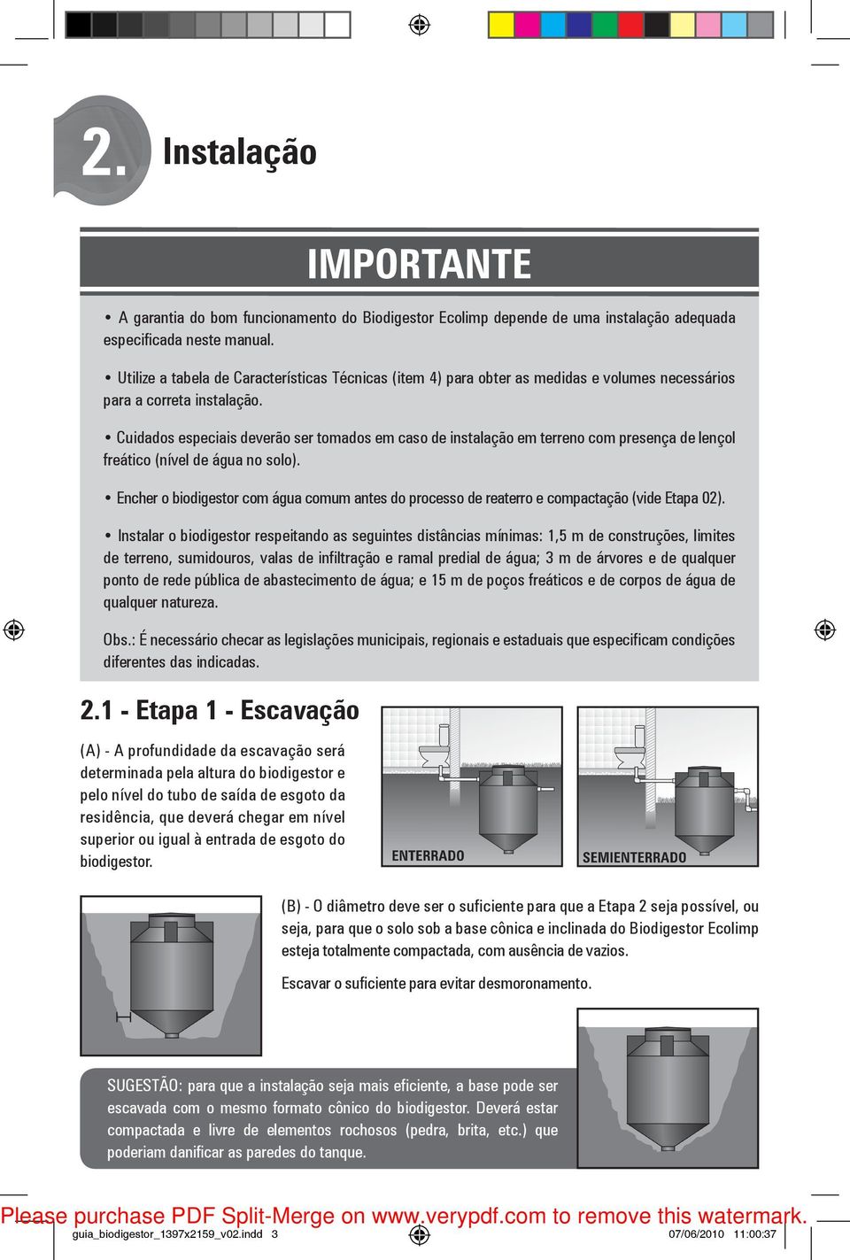 Cuidados especiais deverão ser tomados em caso de instalação em terreno com presença de lençol freático (nível de água no solo).