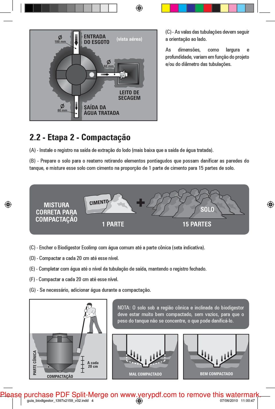 (B) - Prepare o solo para o reaterro retirando elementos pontiagudos que possam danificar as paredes do tanque, e misture esse solo com cimento na proporção de 1 parte de cimento para 15 partes de