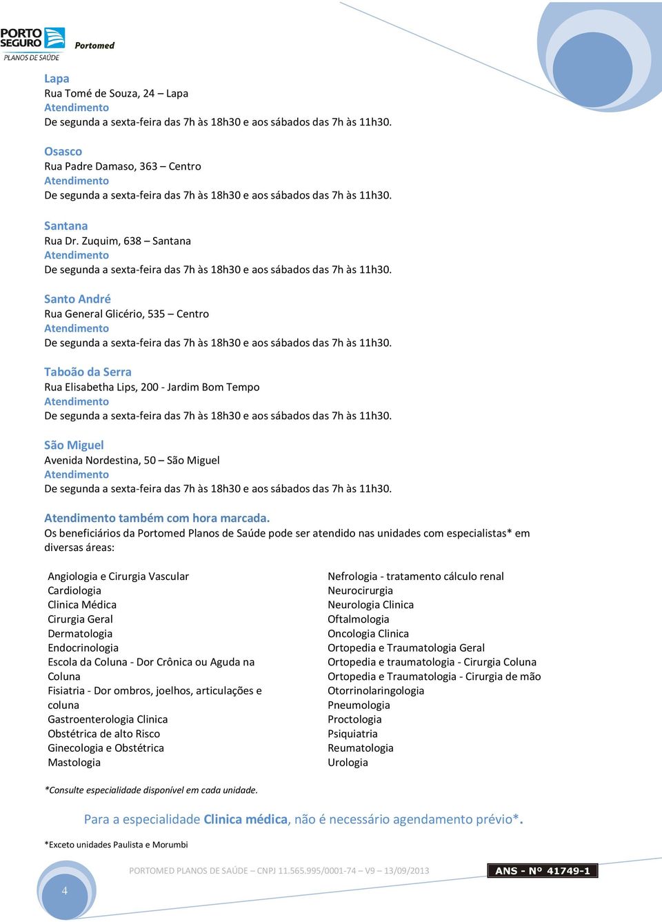 Os beneficiários da Portomed Planos de Saúde pode ser atendido nas unidades com especialistas* em diversas áreas: Angiologia e Cirurgia Vascular Cardiologia Clinica Médica Cirurgia Geral Dermatologia