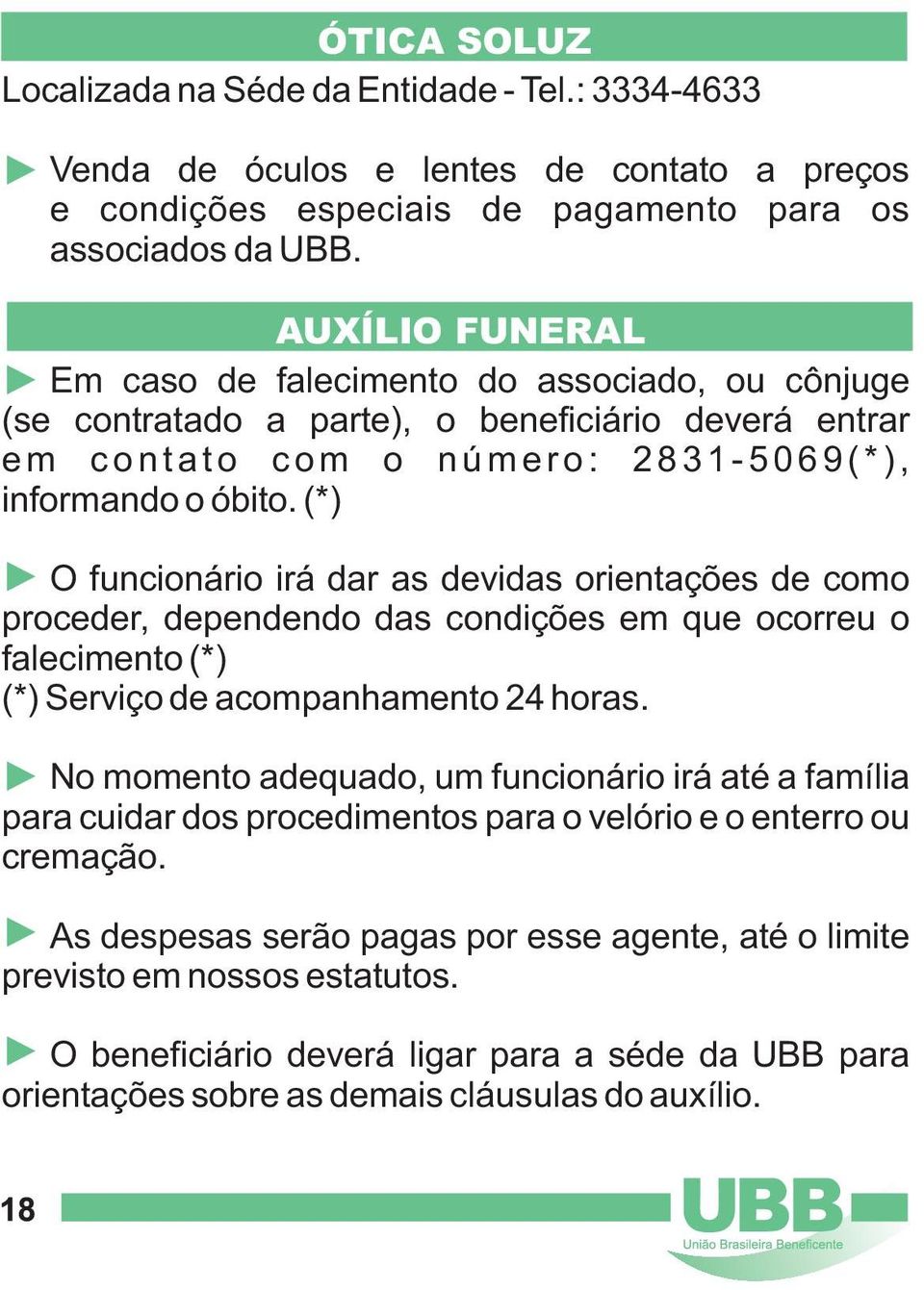 (*) O funcionário irá dar as devidas orientações de como proceder, dependendo das condições em que ocorreu o falecimento (*) (*) Serviço de acompanhamento 24 horas.