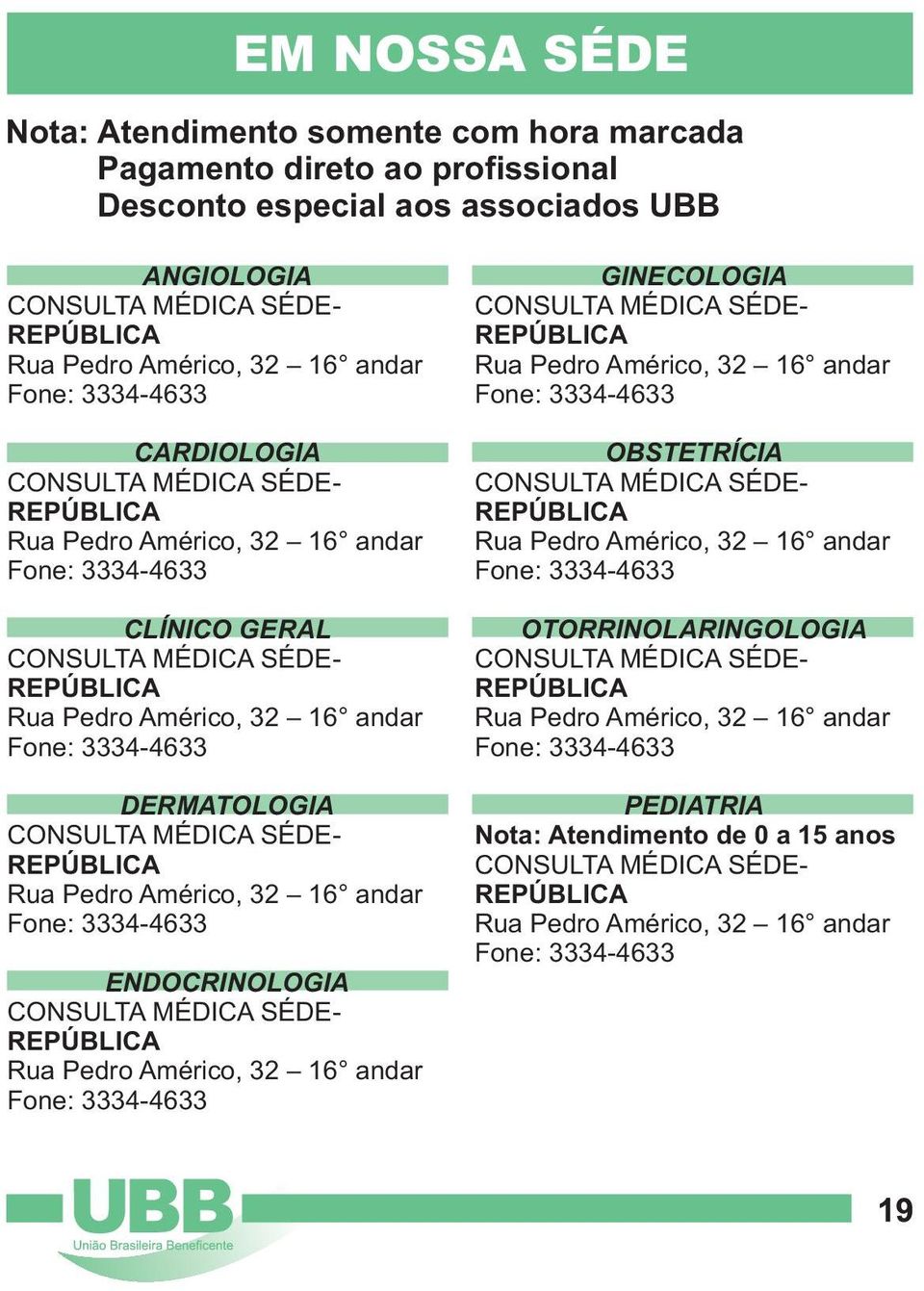 3334-4633 DERMATOLOGIA CONSULTA MÉDICA SÉDE- REPÚBLICA Rua Pedro Américo, 32 16 andar Fone: 3334-4633 ENDOCRINOLOGIA CONSULTA MÉDICA SÉDE- REPÚBLICA Rua Pedro Américo, 32 16 andar Fone: 3334-4633