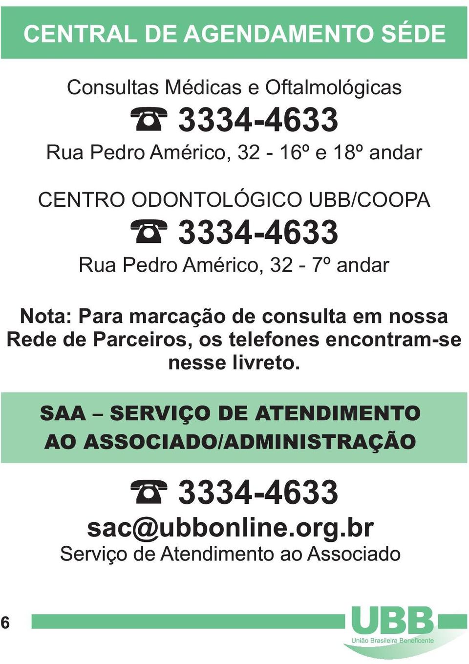 3334-4633 Rua Pedro Américo, 32-7º andar Nota: Para marcação de consulta