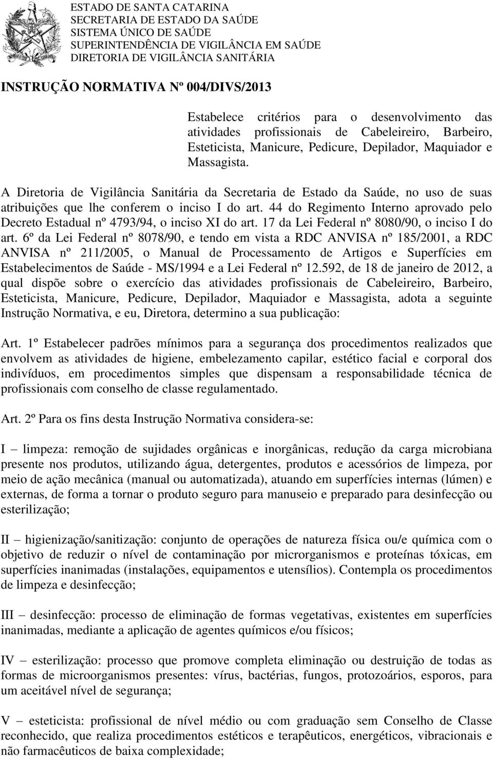 44 do Regimento Interno aprovado pelo Decreto Estadual nº 4793/94, o inciso XI do art. 17 da Lei Federal nº 8080/90, o inciso I do art.