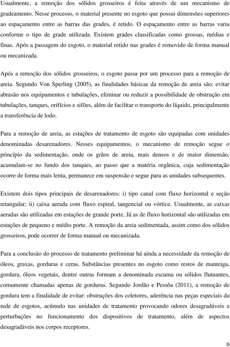 O espaçamento entre as barras varia conforme o tipo de grade utilizada. Existem grades classificadas como grossas, médias e finas.