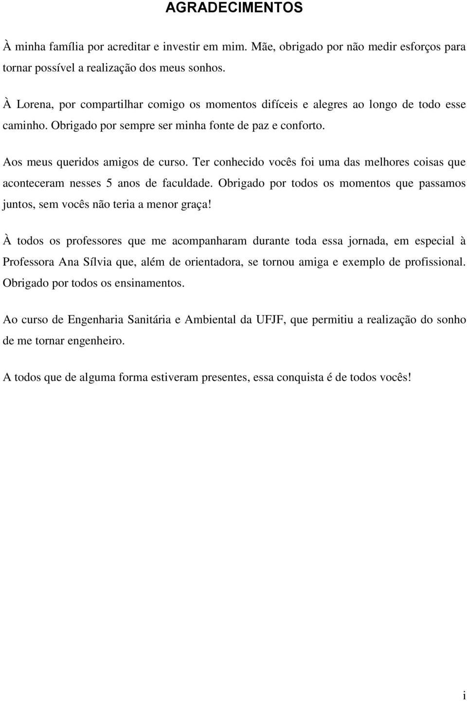 Ter conhecido vocês foi uma das melhores coisas que aconteceram nesses 5 anos de faculdade. Obrigado por todos os momentos que passamos juntos, sem vocês não teria a menor graça!