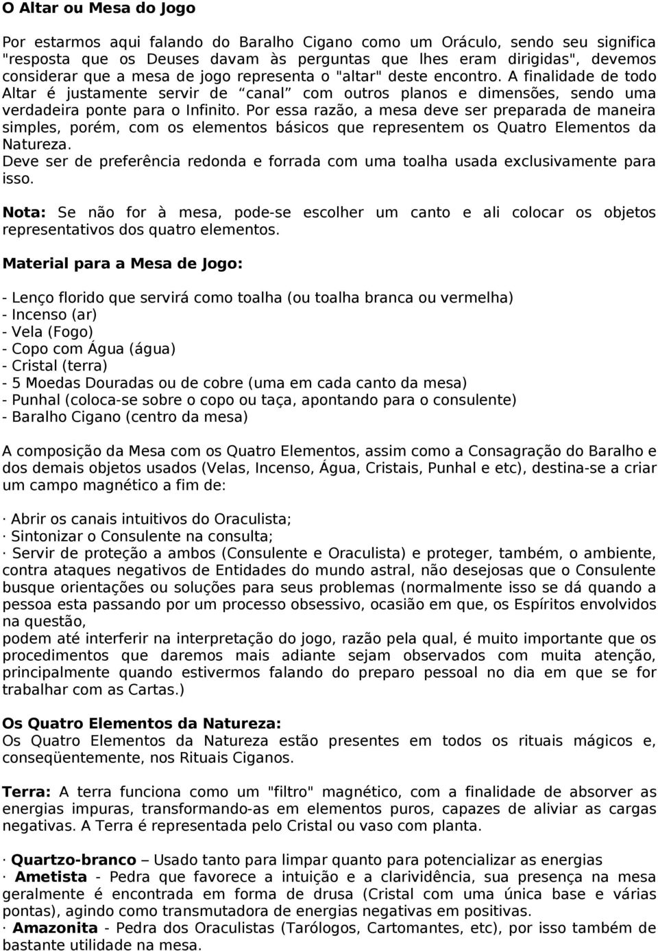 Por essa razão, a mesa deve ser preparada de maneira simples, porém, com os elementos básicos que representem os Quatro Elementos da Natureza.