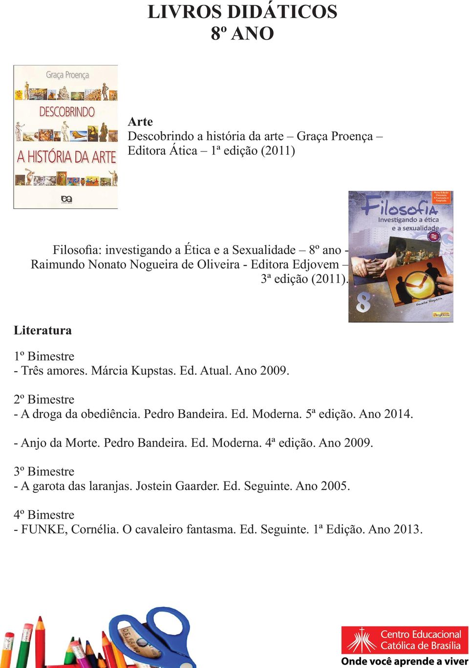 2º Bimestre - A droga da obediência. Pedro Bandeira. Ed. Moderna. 5ª edição. Ano 2014. - Anjo da Morte. Pedro Bandeira. Ed. Moderna. 4ª edição. Ano 2009.