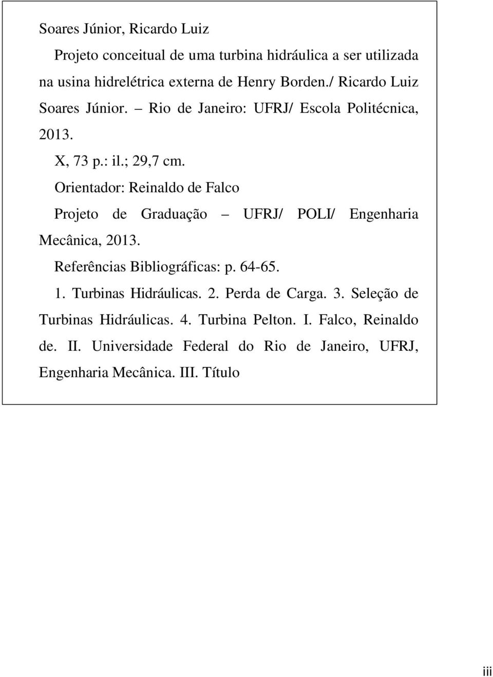 Orientador: Reinaldo de Falco Projeto de Graduação UFRJ/ POLI/ Engenharia Mecânica, 2013. Referências Bibliográficas: p. 64-65. 1.