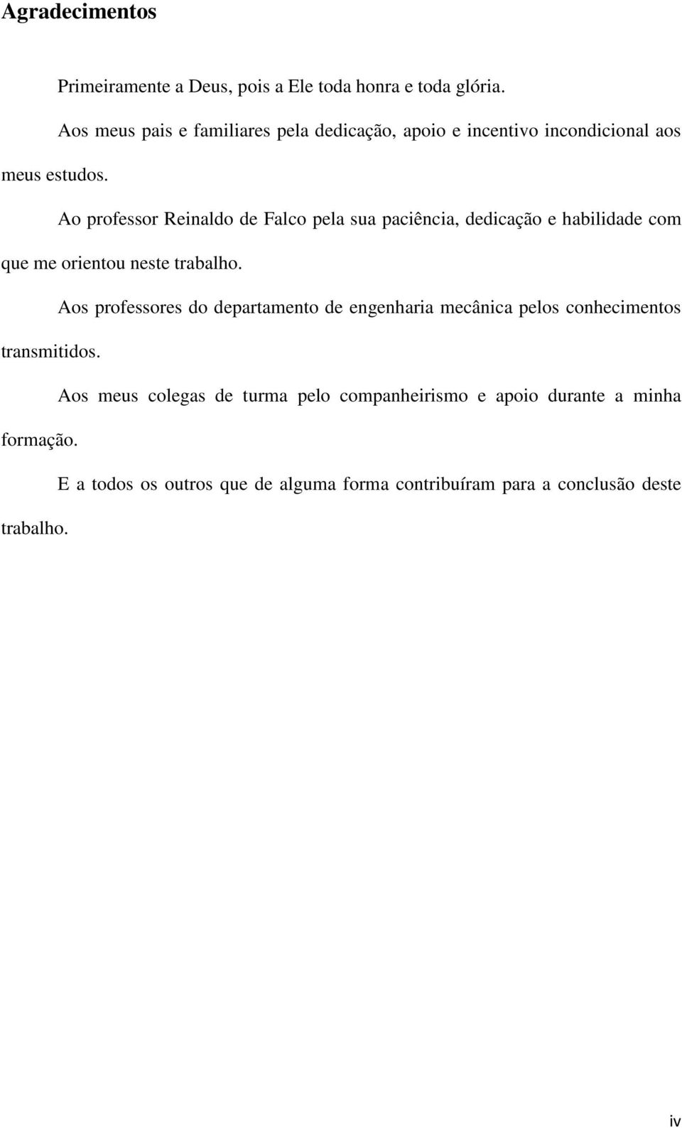 Ao professor Reinaldo de Falco pela sua paciência, dedicação e habilidade com que me orientou neste trabalho.