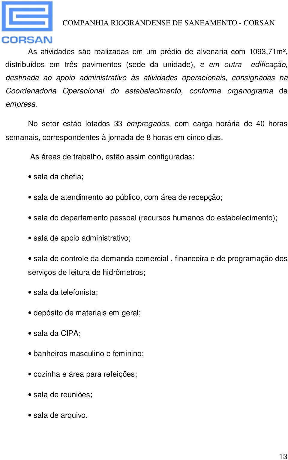 No setor estão lotados 33 empregados, com carga horária de 40 horas semanais, correspondentes à jornada de 8 horas em cinco dias.