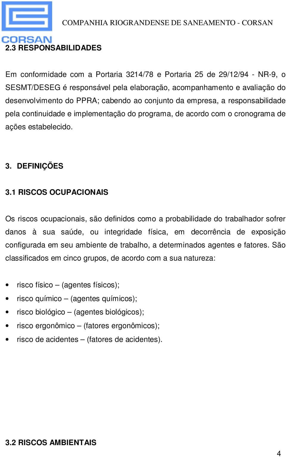 1 RISCOS OCUPACIONAIS Os riscos ocupacionais, são definidos como a probabilidade do trabalhador sofrer danos à sua saúde, ou integridade física, em decorrência de exposição configurada em seu